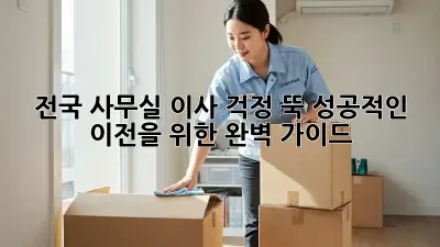 전국 사무실 이사, 걱정 뚝! 성공적인 이전을 위한 완벽 가이드