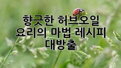 향긋한 허브오일, 요리의 마법✨ 레시피 대방출!